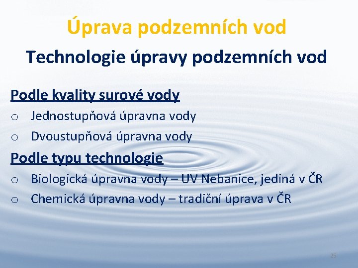 Úprava podzemních vod Technologie úpravy podzemních vod Podle kvality surové vody o Jednostupňová úpravna