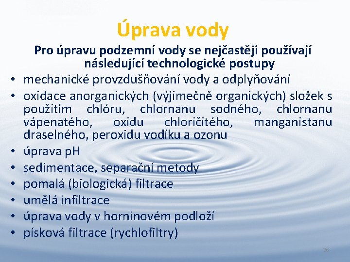 Úprava vody • • Pro úpravu podzemní vody se nejčastěji používají následující technologické postupy