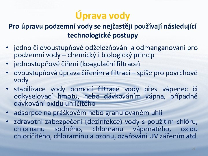 Úprava vody Pro úpravu podzemní vody se nejčastěji používají následující technologické postupy • jedno