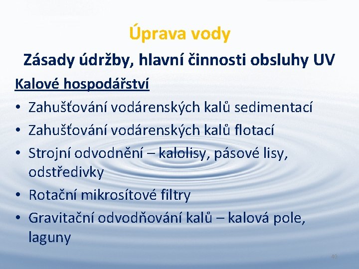 Úprava vody Zásady údržby, hlavní činnosti obsluhy UV Kalové hospodářství • Zahušťování vodárenských kalů