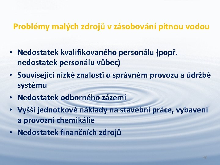 Problémy malých zdrojů v zásobování pitnou vodou • Nedostatek kvalifikovaného personálu (popř. nedostatek personálu