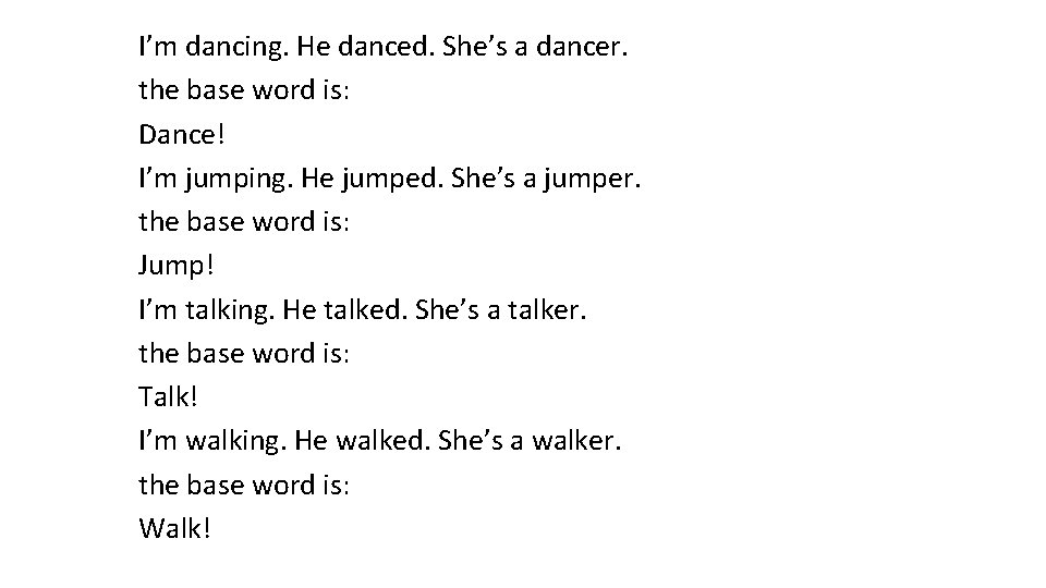 I’m dancing. He danced. She’s a dancer. the base word is: Dance! I’m jumping.