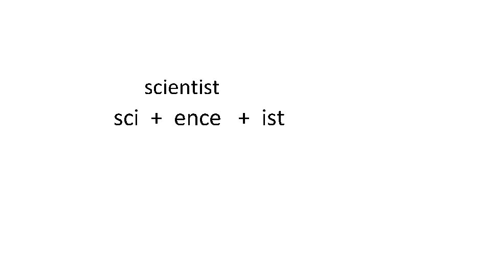 scientist sci + ence + ist 