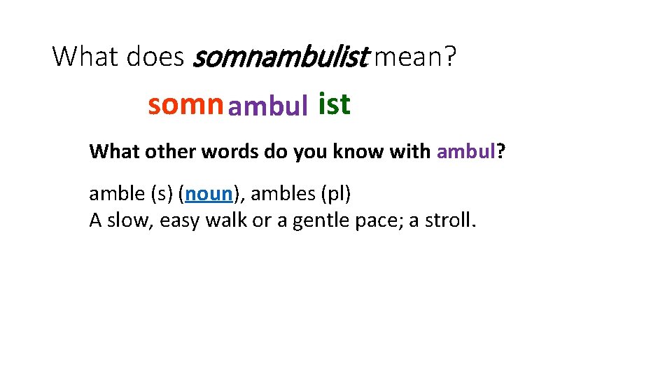 What does somnambulist mean? somn ambul ist What other words do you know with