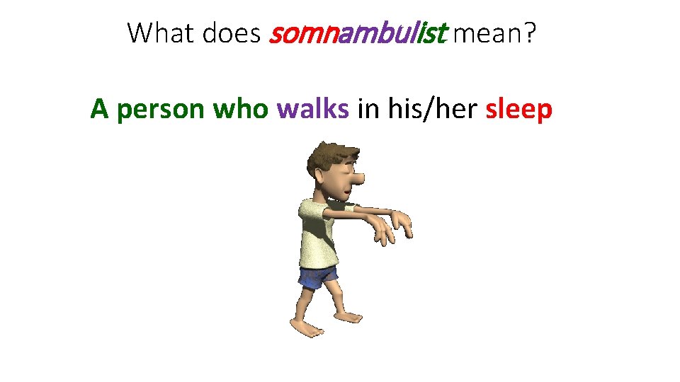 What does somnambulist mean? A person who walks in his/her sleep 