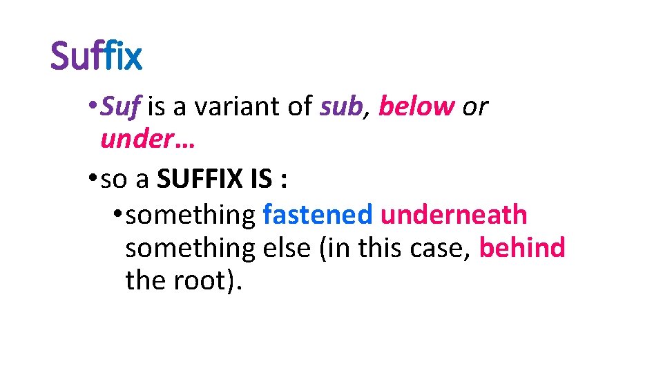 Suffix • Suf is a variant of sub, below or under… • so a