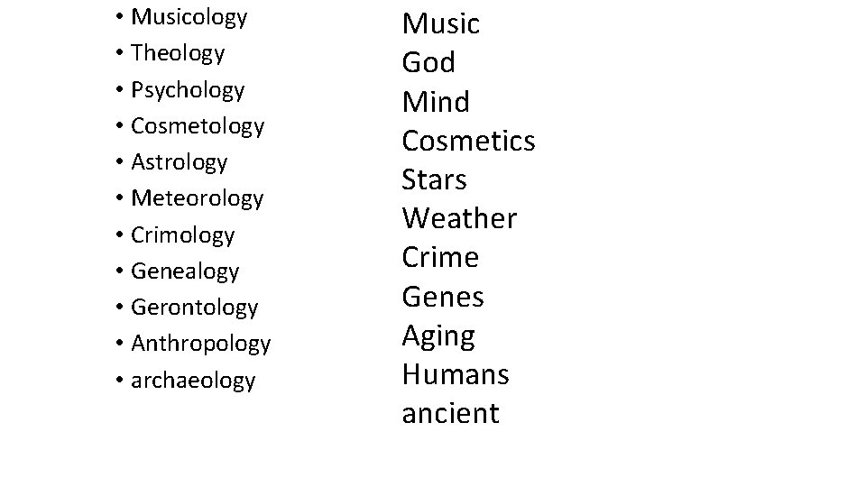  • Musicology • Theology • Psychology • Cosmetology • Astrology • Meteorology •