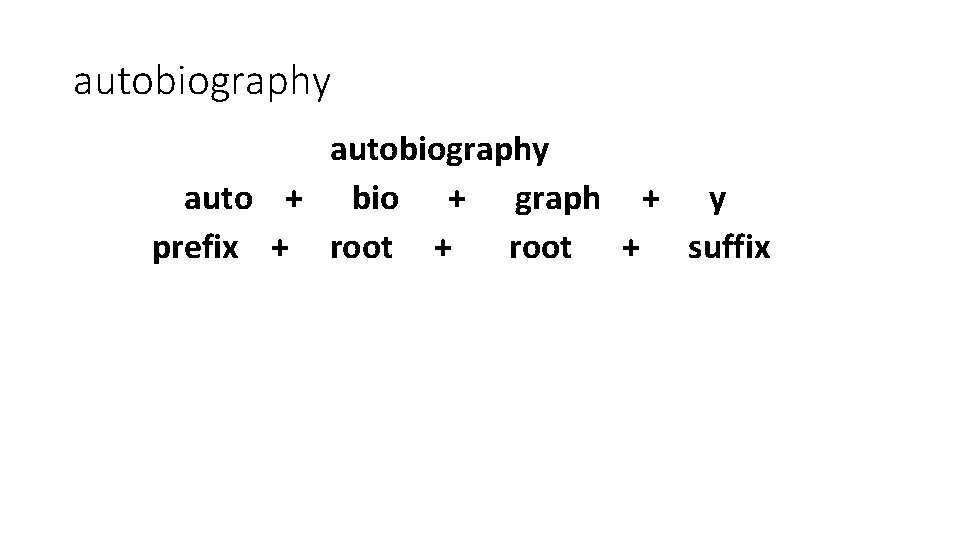 autobiography auto + bio + graph + y prefix + root + suffix 