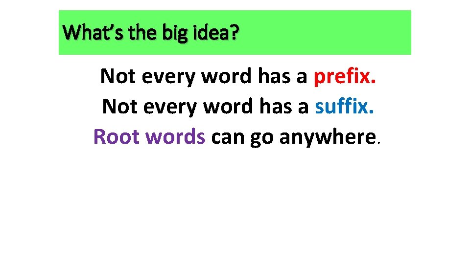 What’s the big idea? Not every word has a prefix. Not every word has