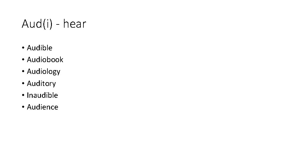 Aud(i) - hear • Audible • Audiobook • Audiology • Auditory • Inaudible •