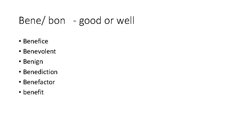 Bene/ bon - good or well • Benefice • Benevolent • Benign • Benediction