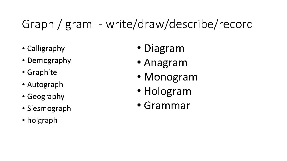 Graph / gram - write/draw/describe/record • Calligraphy • Demography • Graphite • Autograph •