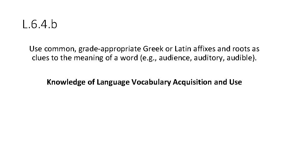 L. 6. 4. b Use common, grade‐appropriate Greek or Latin affixes and roots as