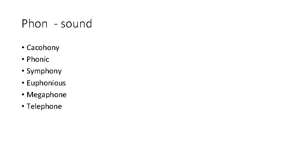 Phon - sound • Cacohony • Phonic • Symphony • Euphonious • Megaphone •