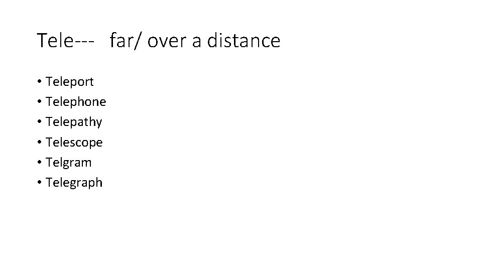 Tele--- far/ over a distance • Teleport • Telephone • Telepathy • Telescope •