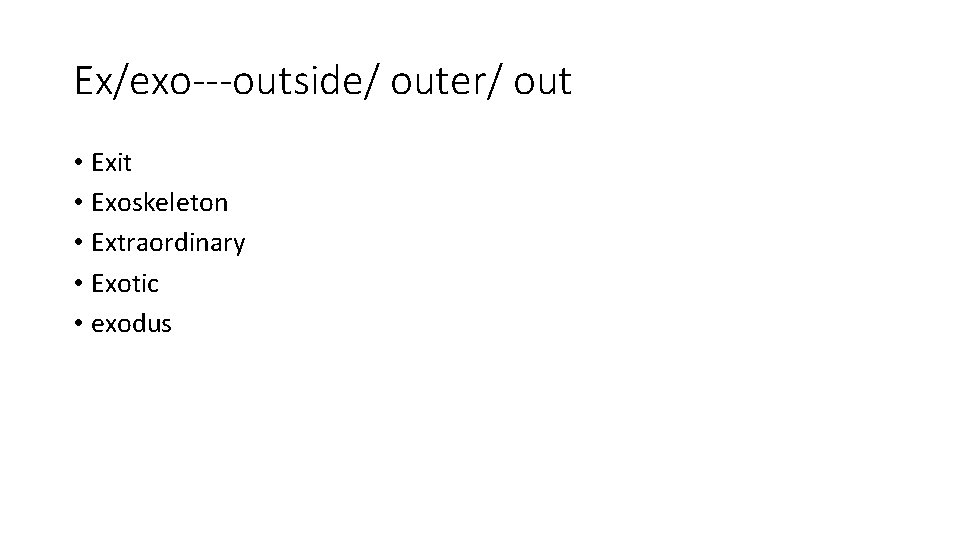 Ex/exo---outside/ outer/ out • Exit • Exoskeleton • Extraordinary • Exotic • exodus 