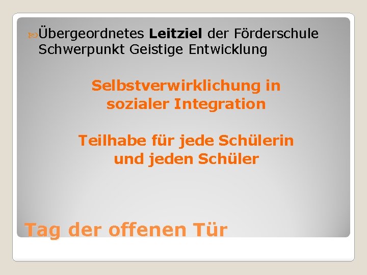  Übergeordnetes Leitziel der Förderschule Schwerpunkt Geistige Entwicklung Selbstverwirklichung in sozialer Integration Teilhabe für