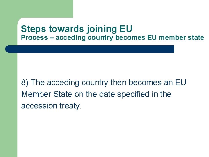 Steps towards joining EU Process – acceding country becomes EU member state 8) The