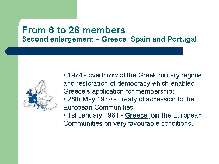 From 6 to 28 members Second enlargement – Greece, Spain and Portugal • 1974