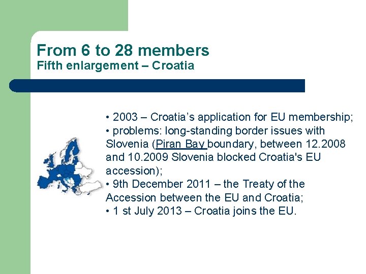 From 6 to 28 members Fifth enlargement – Croatia • 2003 – Croatia’s application