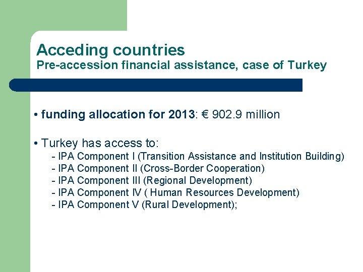 Acceding countries Pre-accession financial assistance, case of Turkey • funding allocation for 2013: €