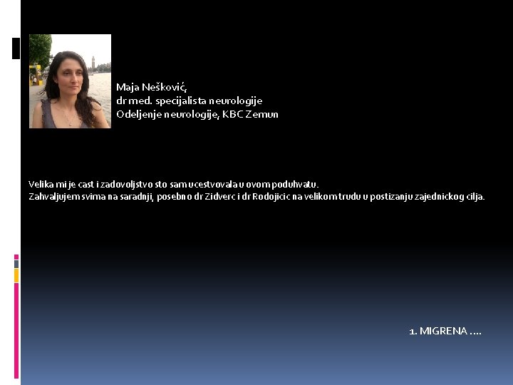 Maja Nešković, dr med. specijalista neurologije Odeljenje neurologije, KBC Zemun Velika mi je cast