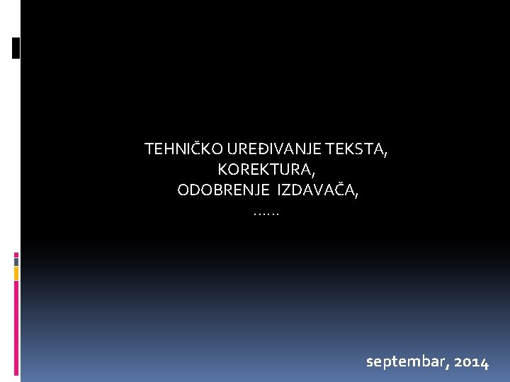 TEHNIČKO UREĐIVANJE TEKSTA, KOREKTURA, ODOBRENJE IZDAVAČA, . . . septembar, 2014 