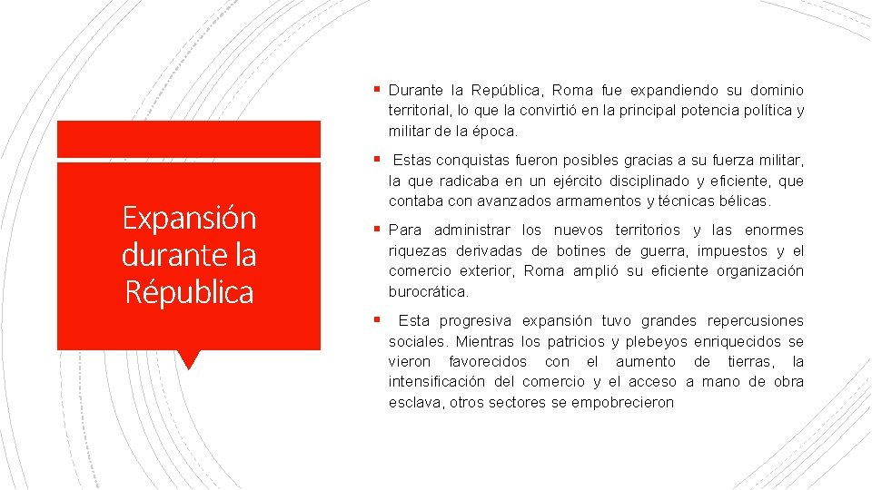 § Durante la República, Roma fue expandiendo su dominio territorial, lo que la convirtió