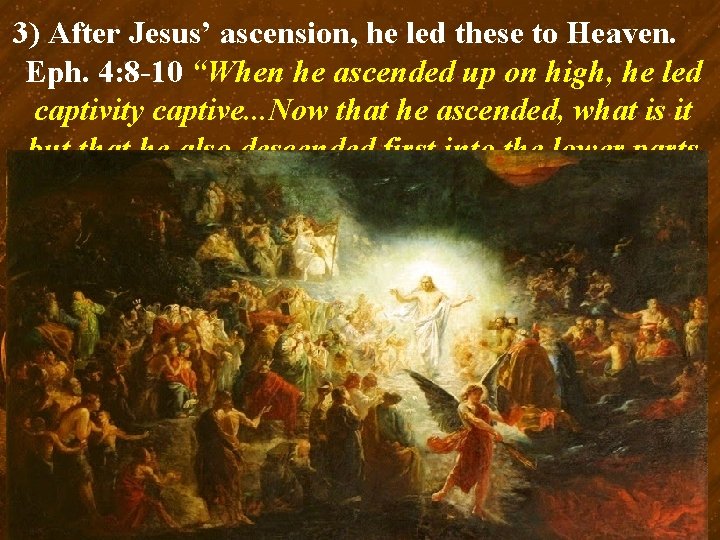 3) After Jesus’ ascension, he led these to Heaven. Eph. 4: 8 -10 “When
