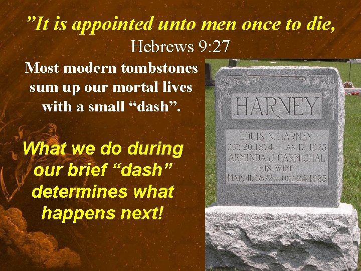 ”It is appointed unto men once to die, Hebrews 9: 27 Most modern tombstones