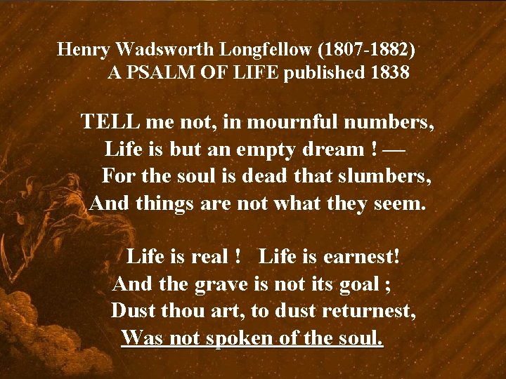Henry Wadsworth Longfellow (1807 -1882) A PSALM OF LIFE published 1838 TELL me not,