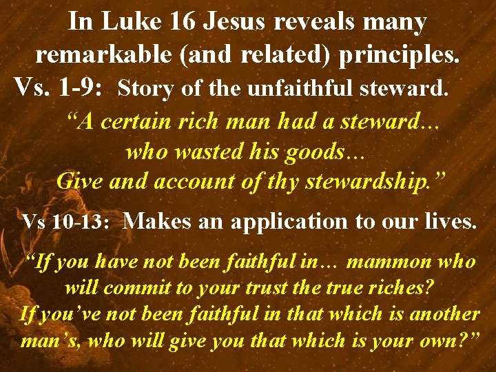 In Luke 16 Jesus reveals many remarkable (and related) principles. Vs. 1 -9: Story