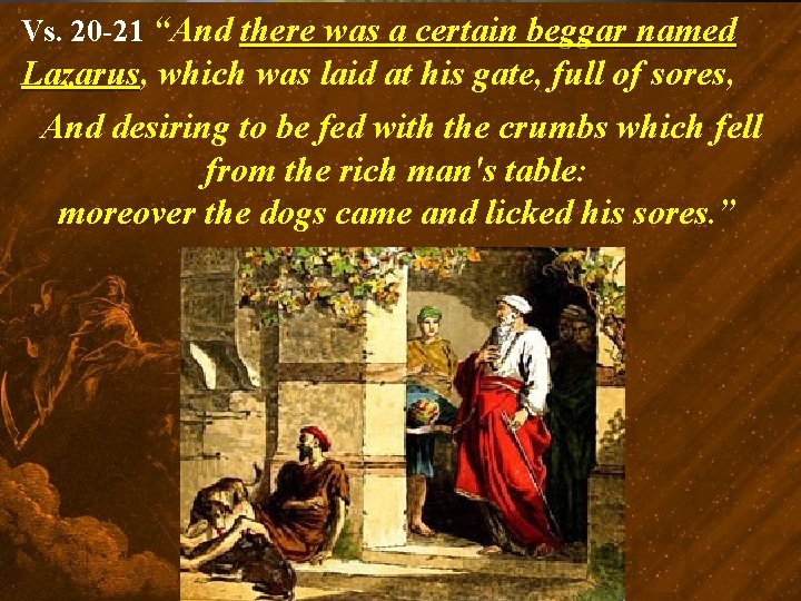 Vs. 20 -21 “And there was a certain beggar named Lazarus, which was laid