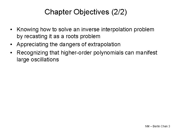 Chapter Objectives (2/2) • Knowing how to solve an inverse interpolation problem by recasting