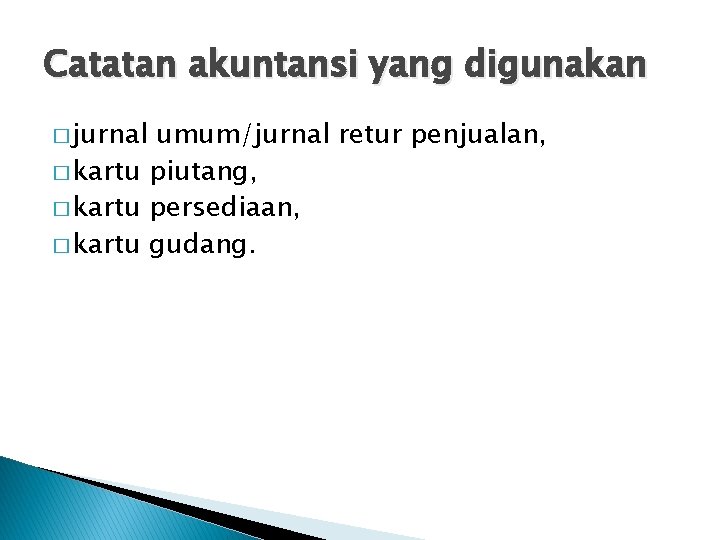 Catatan akuntansi yang digunakan � jurnal umum/jurnal retur penjualan, � kartu piutang, � kartu