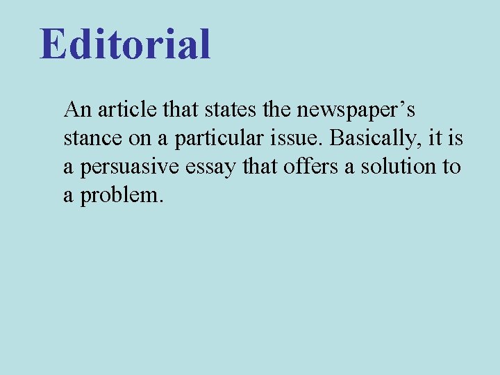 Editorial An article that states the newspaper’s stance on a particular issue. Basically, it