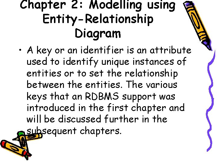 Chapter 2: Modelling using Entity-Relationship Diagram • A key or an identifier is an