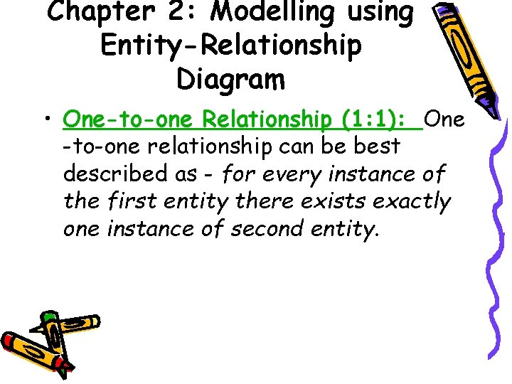 Chapter 2: Modelling using Entity-Relationship Diagram • One-to-one Relationship (1: 1): One -to-one relationship