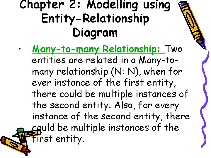 Chapter 2: Modelling using Entity-Relationship Diagram • Many-to-many Relationship: Two entities are related in