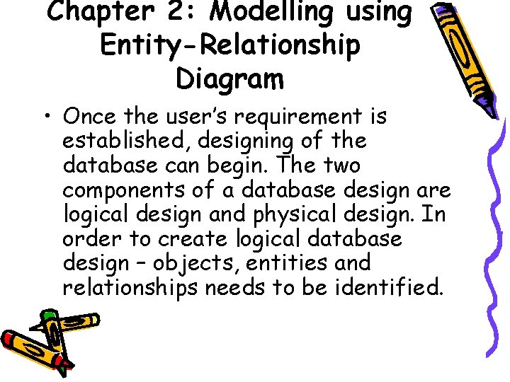 Chapter 2: Modelling using Entity-Relationship Diagram • Once the user’s requirement is established, designing