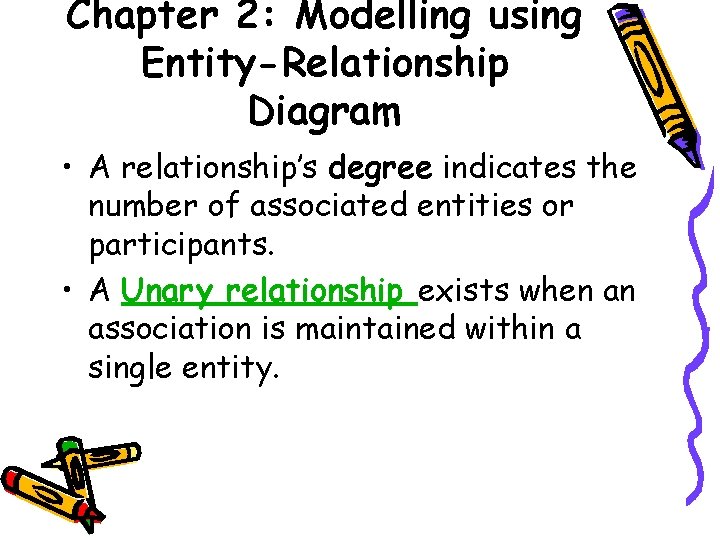 Chapter 2: Modelling using Entity-Relationship Diagram • A relationship’s degree indicates the number of