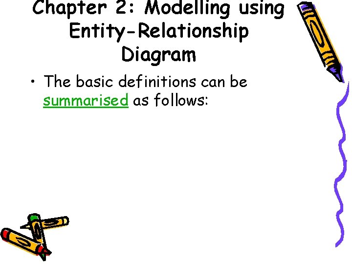 Chapter 2: Modelling using Entity-Relationship Diagram • The basic definitions can be summarised as