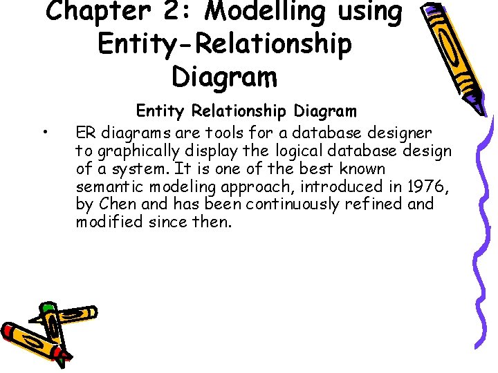 Chapter 2: Modelling using Entity-Relationship Diagram • Entity Relationship Diagram ER diagrams are tools