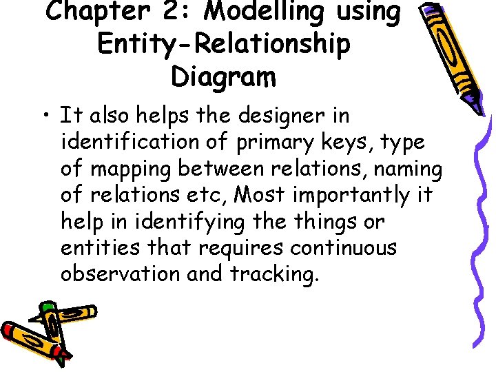 Chapter 2: Modelling using Entity-Relationship Diagram • It also helps the designer in identification