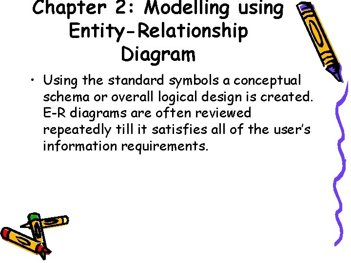 Chapter 2: Modelling using Entity-Relationship Diagram • Using the standard symbols a conceptual schema