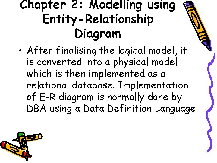 Chapter 2: Modelling using Entity-Relationship Diagram • After finalising the logical model, it is