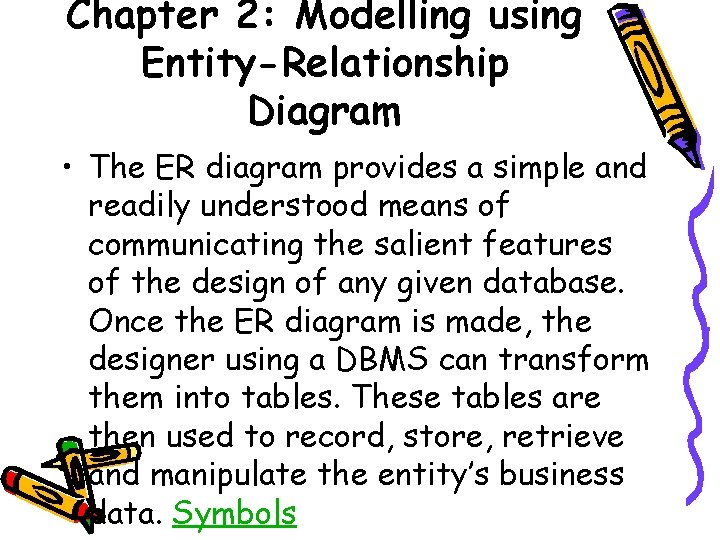 Chapter 2: Modelling using Entity-Relationship Diagram • The ER diagram provides a simple and