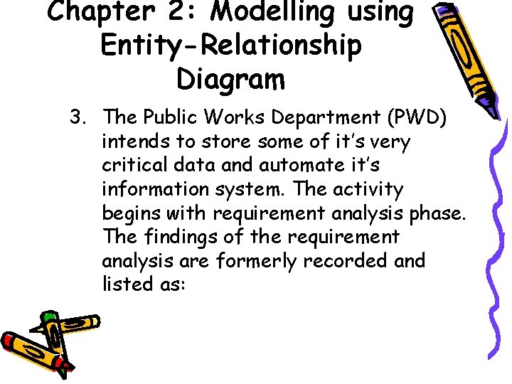 Chapter 2: Modelling using Entity-Relationship Diagram 3. The Public Works Department (PWD) intends to