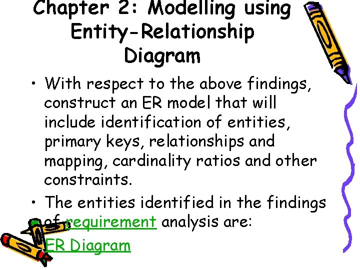 Chapter 2: Modelling using Entity-Relationship Diagram • With respect to the above findings, construct
