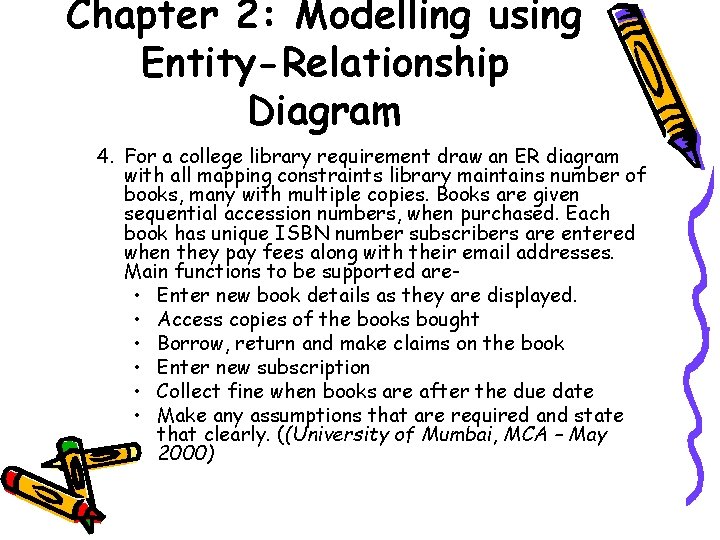 Chapter 2: Modelling using Entity-Relationship Diagram 4. For a college library requirement draw an